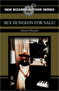 Sex Dungeon For Sale! Patrick Wensink Author