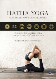 Hatha Yoga para maestros & practicantes: Una guía exhaustiva para una secuenciación holística Ram Jain Author