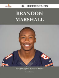 Brandon Marshall 81 Success Facts - Everything you need to know about Brandon Marshall Kevin Ramsey Author