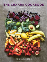 The Chakra Cookbook: Colorful vegan recipes to balance your body and energize your spirit Annika Panotzki Author