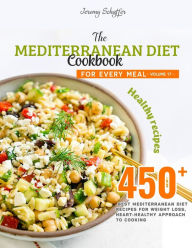 The Mediterranean Diet Cookbook for Every Meal: Over 450 Best Mediterranean Diet Recipes for Weight Loss, Heart-Healthy Approach to Cooking (Volume 17