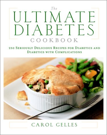 The Ultimate Diabetes Cookbook : 250 Seriously Delicious Recipes for Diabetics and Diabetics with Complications by Carol Gelles