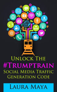 Unlock The #Trumptrain Social Media Traffic Generation Code Laura Maya Author
