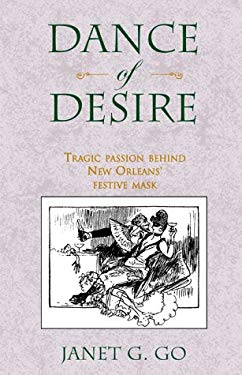 Dance of Desire : Tragic Passion Behind New Orleans' Festive Mask by Janet G. Go