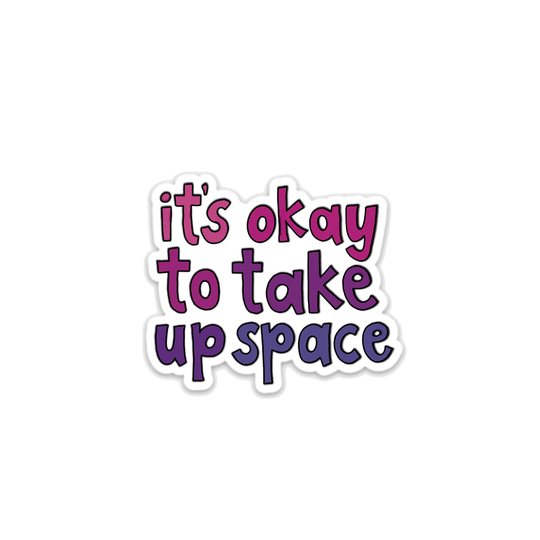 It's Okay To Take Up Space Vinyl Sticker