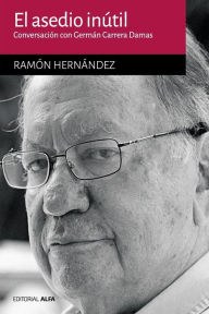 El asedio inútil: Conversación con Germán Carrera Damas Ramón Hernández Author