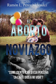El Aborto Y El Noviazgo Ramón L. Pérez Meléndez Author