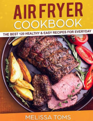 Air Fryer Cookbook: The Best 120 Healthy & Easy Recipes for Everyday Melissa Toms Author