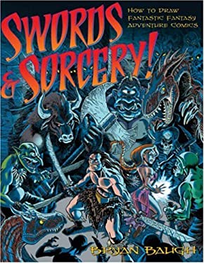 Swords and Sorcery! : How to Draw Fantastic Fantasy Adventure Comics by Bryan Baugh