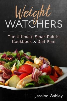 Weight Watchers : An Ultimate Guide to the New SmartPoints System: 100 Weight Watchers Recipes with Their SmartPoints Values by Jessica Ashley
