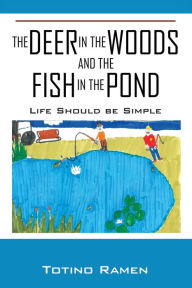 The Deer in the Woods and the Fish in the Pond: Life Should be Simple Totino Ramen Author