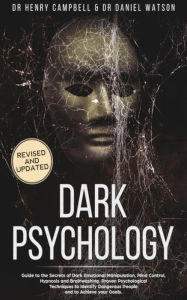 Dark Psychology: Guide to the Secrets of Dark Emotional Manipulation, Mind Control, Hypnosis and Brainwashing. Proven Psychological Techniques to Iden