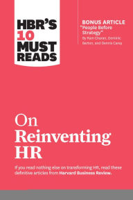 HBR's 10 Must Reads on Reinventing HR (with bonus article People Before Strategy by Ram Charan, Dominic Barton, and Dennis Carey) Harvard Business Rev