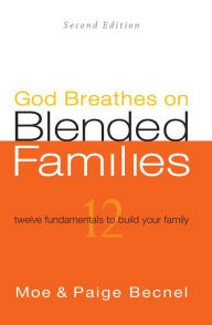 God Breathes on Blended Families 2nd Edition: 12 fundamentals to build your family Moe and Paige Becnel Author