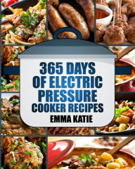 Pressure Cooker: 365 Days of Electric Pressure Cooker Recipes (Pressure Cooker, Pressure Cooker Recipes, Pressure Cooker Cookbook, Electric Pressure C