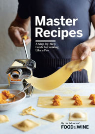 Master Recipes: A Step-By-Step Guide to Cooking Like a Pro The Editors of Food & Wine Author