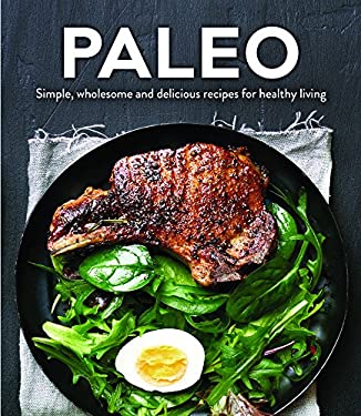 Paleo : Simple, Wholesome and Delicious Recipes for Healthy Living by Publications International Ltd. Staff