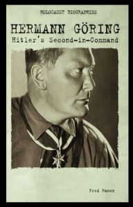 Hermann Goring: Hitler's Second-In-Command Fred Ramen Author