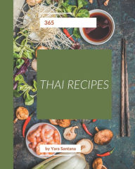 365 Thai Recipes: A Thai Cookbook for Your Gathering Yara Santana Author