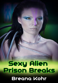 Action and Adventure Erotica: Sexy Alien Prison Breaks Breana Kohr Author