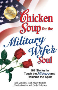 Chicken Soup for the Military Wife's Soul: 101 Stories to Touch the Heart and Rekindle the Spirit Jack Canfield Author