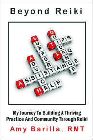 Beyond Reiki: My Journey To Building A Thriving Practice And Community Through Reiki Amy Barilla Author