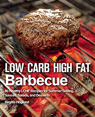 Low Carb High Fat Barbecue : 80 Healthy LCHF Recipes for Summer Grilling, Sauces, Salads, and Desserts by Birgitta, Höglund, Birgitta Höglund