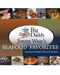 Big Daddy Jimmy Wear's Seafood Favorites: Featuring his healthy and delicious Chia Rubs James E. Wear Author