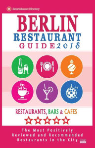Berlin Restaurant Guide 2018: Best Rated Restaurants in Berlin - 500 restaurants, bars and cafés recommended for visitors, 2018 Matthew H. Gundrey Au