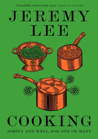 Cooking: Simply and Well, for One or Many Jeremy Lee Author
