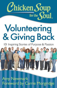 Chicken Soup for the Soul: Volunteering & Giving Back: 101 Inspiring Stories of Purpose and Passion Amy Newmark Author