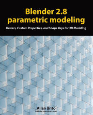 Blender 2.8 parametric modeling: Drivers, Custom Properties, and Shape Keys for 3D modeling Allan Brito Author