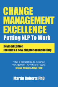 Change Management Excellence: Putting NLP to Work (Revised Edition) Martin Roberts PhD Author