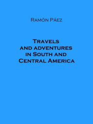 Travels and adventures in South and Central America Ramon Paez Author