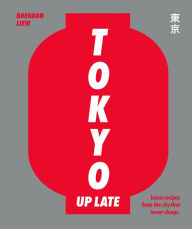 Tokyo Up Late: Iconic recipes from the city that never sleeps Brendan Liew Author