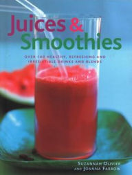 Juices & Smoothies: Over 160 Healthy, Refreshing And Irresistible Drinks And Blends Suzannah Olivier Author