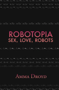 Robotopia: Sex, Love, Robots Amma Droyd Author