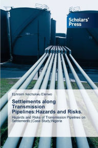 Settlements along Transmission Pipelines: Hazards and Risks. Ephraim Ikechukwu Elenwo Author
