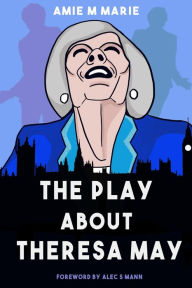 The Play About Theresa May Amie M Marie Author