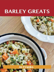 Barley Greats: Delicious Barley Recipes, The Top 57 Barley Recipes Franks Jo Author