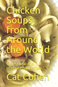 Chicken Soups from Around the World: 52 Regional And International Recipes Cat Cohen Author