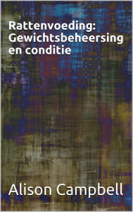 Rattenvoeding: Gewichtsbeheersing en conditie Alison Campbell Author