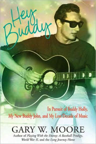 Hey Buddy: In Pursuit of Buddy Holly, My New Buddy John, and My Lost Decade of Music Gary Moore Author