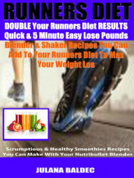Runners Diet: Double Your Runners Diet Results Quick & 5 Minute Easy - Lose Pounds Blender & Shaker Recipes You Can Add To Your Runners Diet TO Max Yo