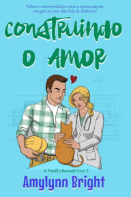 Construindo o Amor (A Família Bennett Livro 2, #1) Amylynn Bright Author