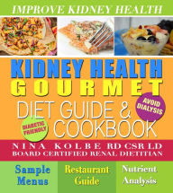 Kidney Health Gourmet Diet Guide and Cookbook: Avoid Dialysis nina kolbe Author