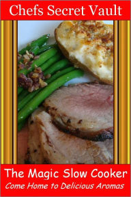 The Magic Slow Cooker - Come Home to Delicious Aromas Chefs Secret Vault Author