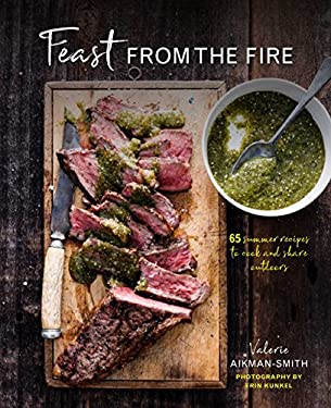 Feast from the Fire : 65 Summer Recipes to Cook and Share Outdoors by Valerie Aikman-Smith
