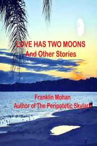 Love Has Two Moons And Other Stories Franklin Mohan Author