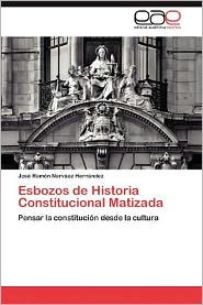 Esbozos de Historia Constitucional Matizada Jos Ram N. Narv Ez Hern Ndez Author
